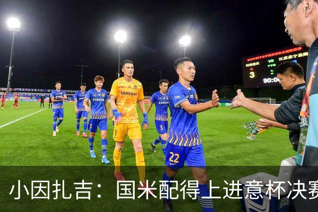 小因扎吉：国米配得上进意杯决赛 意甲也要获佳绩